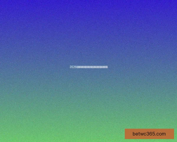 2026世界杯全球精彩赛事全程直播精彩瞬间不容错过