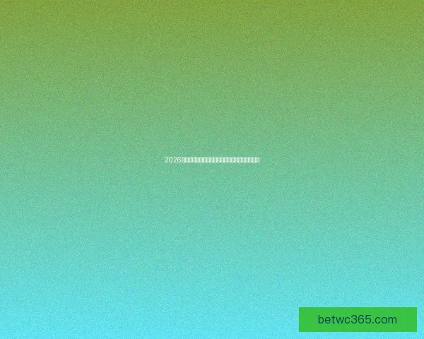 2026年世界杯最新进展：参赛队伍和赛制变革引发热议